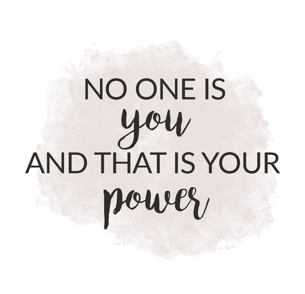 No one is YOU and that’s your power!